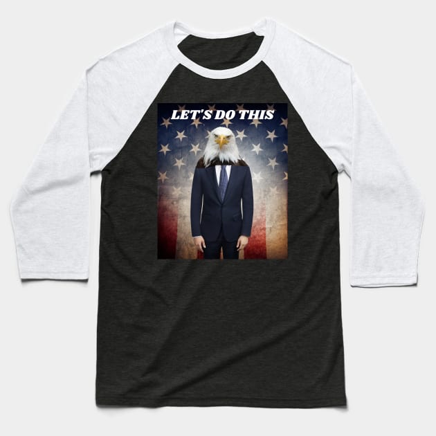 THE AMERICAN BALD EAGLE MAN SAYS LET'S DO THIS Baseball T-Shirt by Bristlecone Pine Co.